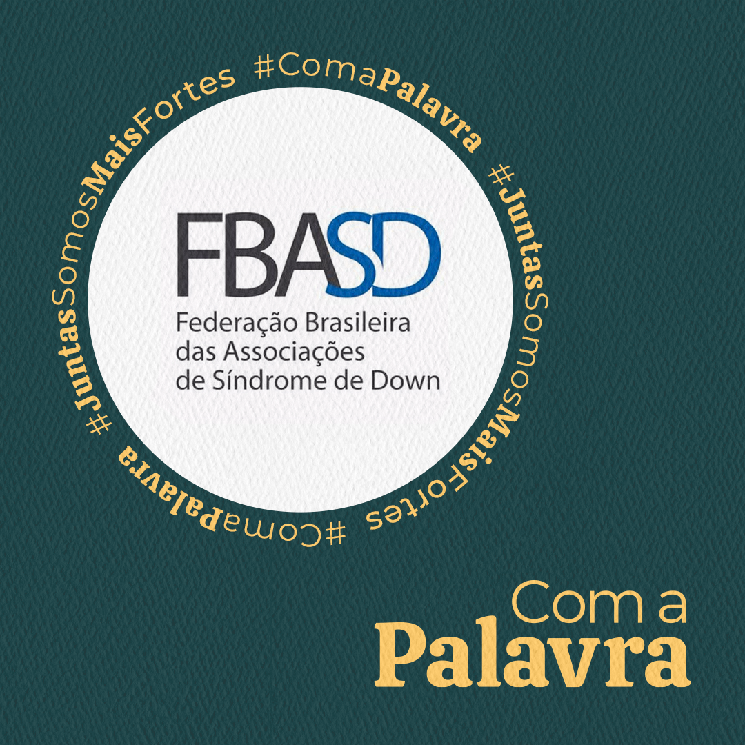 Com a Palavra: FBASD - Federação Brasileira das Associações de Síndrome de Down
