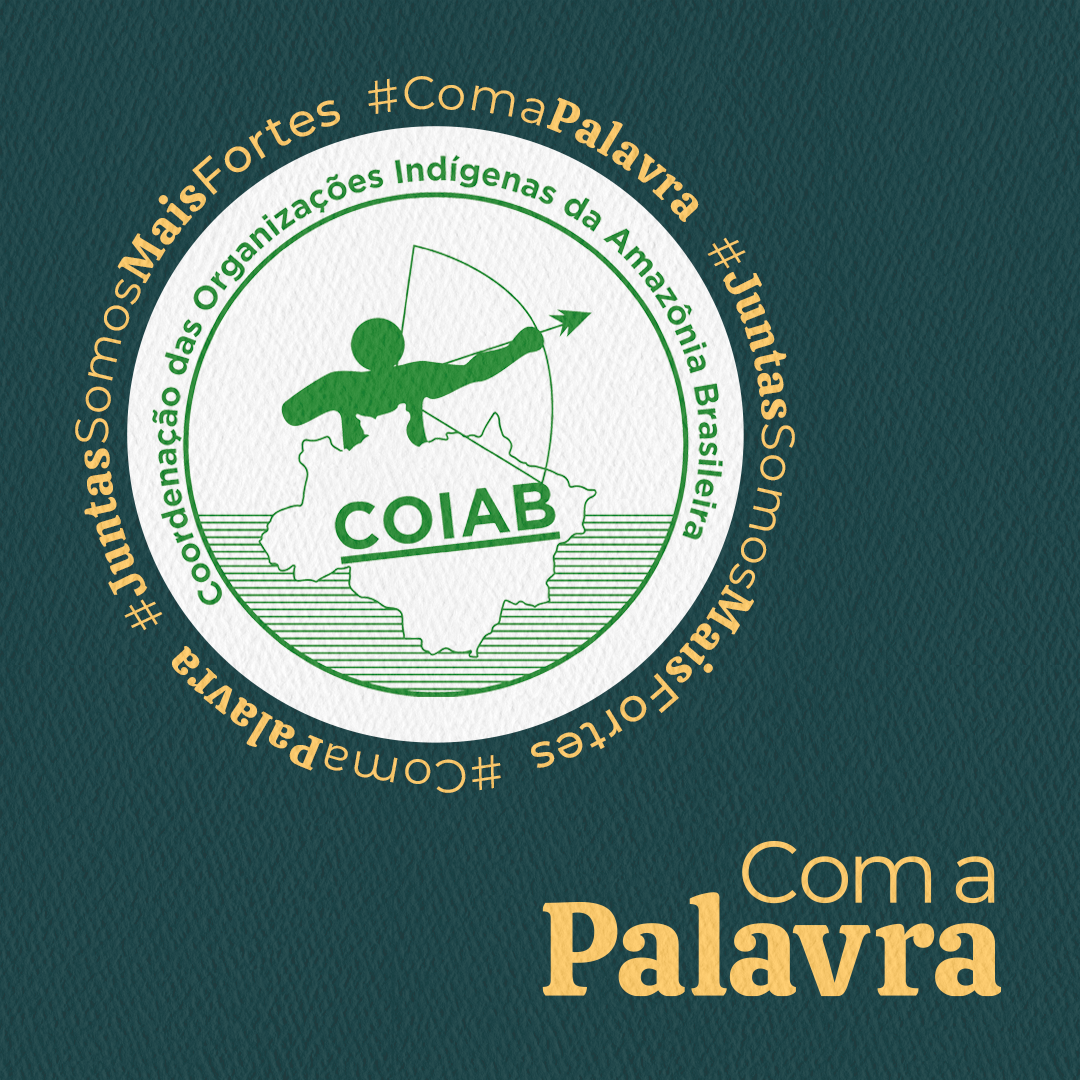 Com a Palavra: COIAB - Coordenação das Organizações Indígenas da Amazônia Brasileira
